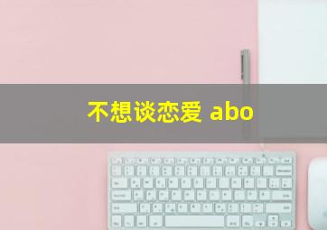 不想谈恋爱 abo